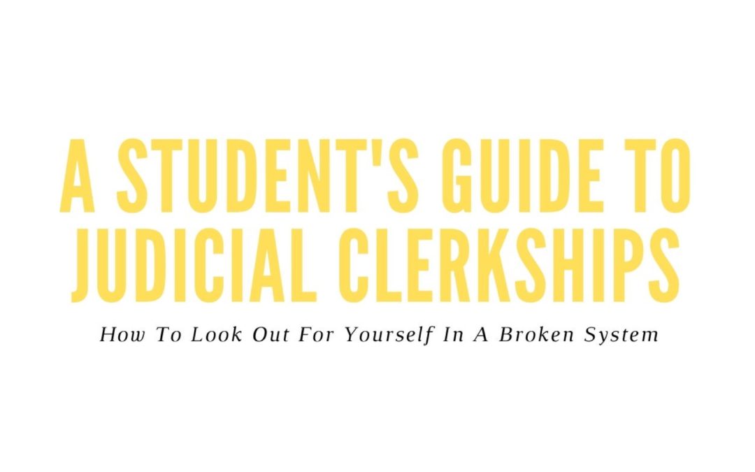 A Student’s Guide to Judicial Clerkships: How to Look Out for Yourself in a Broken System