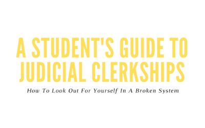 A Student’s Guide to Judicial Clerkships: How to Look Out for Yourself in a Broken System